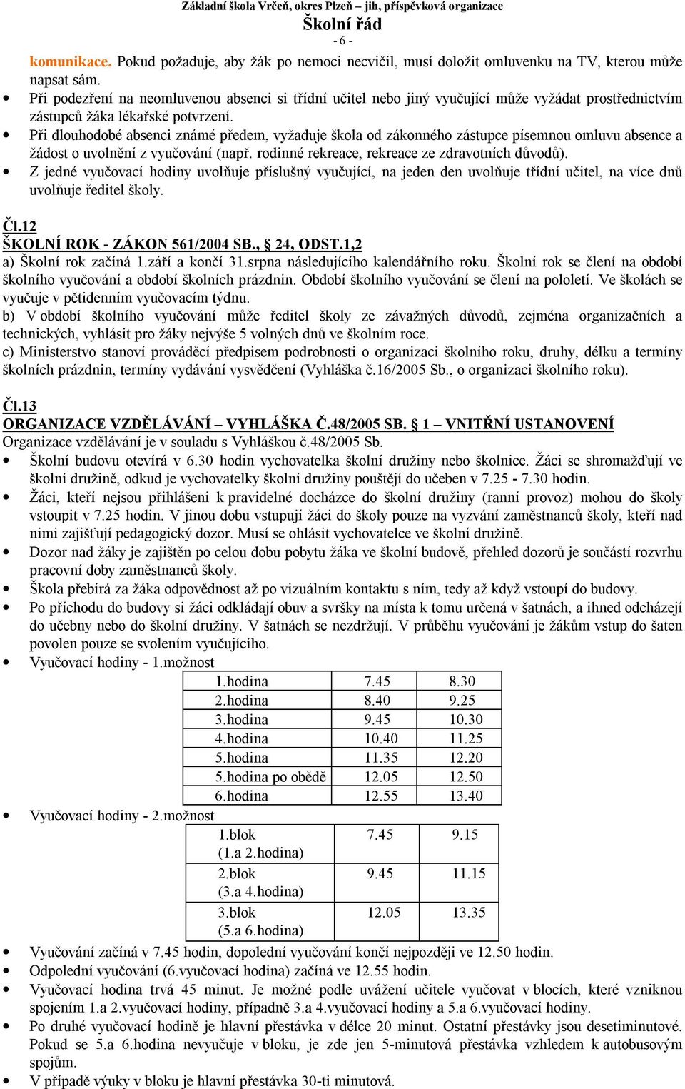 Při dlouhodobé absenci známé předem, vyžaduje škola od zákonného zástupce písemnou omluvu absence a žádost o uvolnění z vyučování (např. rodinné rekreace, rekreace ze zdravotních důvodů).