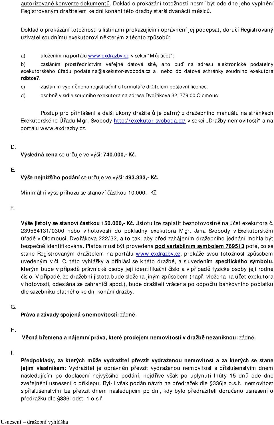 cz v sekci Můj účet ; b) zasláním prostřednictvím veřejné datové sítě, a to buď na adresu elektronické podatelny exekutorského úřadu podatelna@exekutor-svoboda.