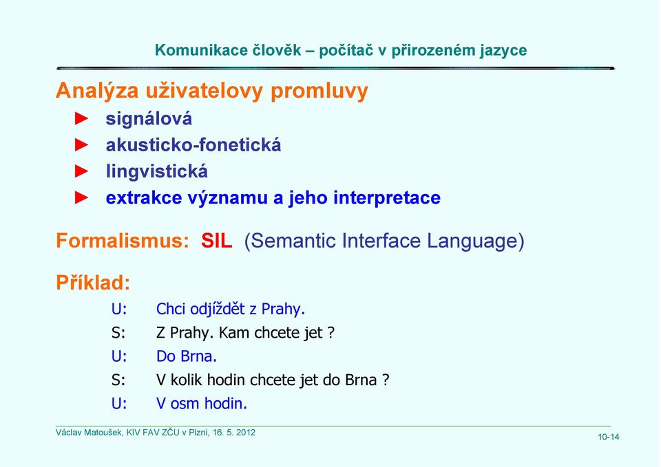 Interface Language) Příklad: U: Chci odjíždět z Prahy. S: Z Prahy.