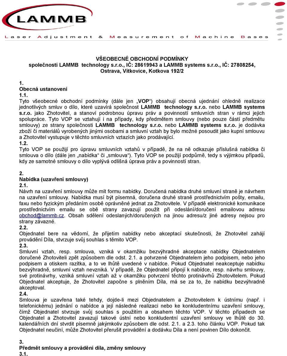 2/2 1. Obecná ustanovení 1.1. Tyto všeobecné obchodní podmínky (dále jen VOP ) obsahují obecná ujednání ohledně realizace jednotlivých smluv o dílo, které uzavírá společnost LAMMB technology s.r.o. nebo LAMMB systems s.