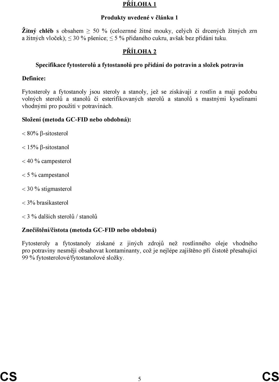 volných sterolů a stanolů či terifikovaných sterolů a stanolů s mastnými kyselinami vhodnými pro použití v potravinách.