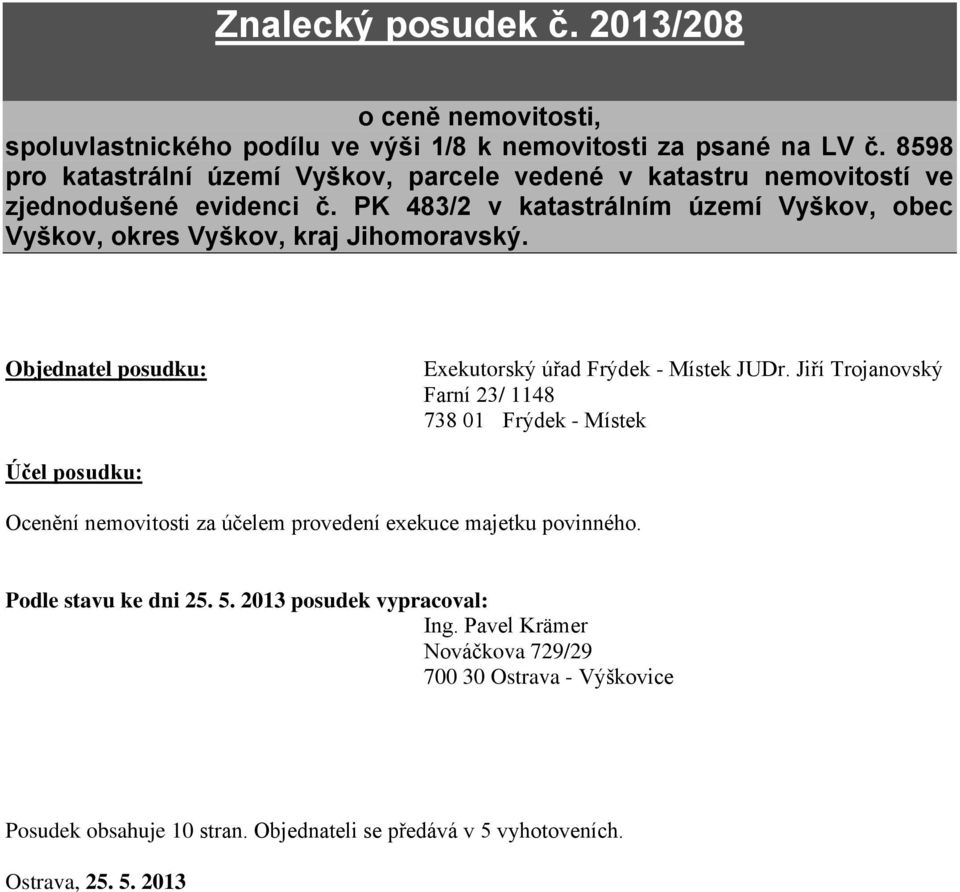 PK 483/2 v katastrálním území Vyškov, obec Vyškov, okres Vyškov, kraj Jihomoravský. Objednatel posudku: Exekutorský úřad Frýdek - Místek JUDr.