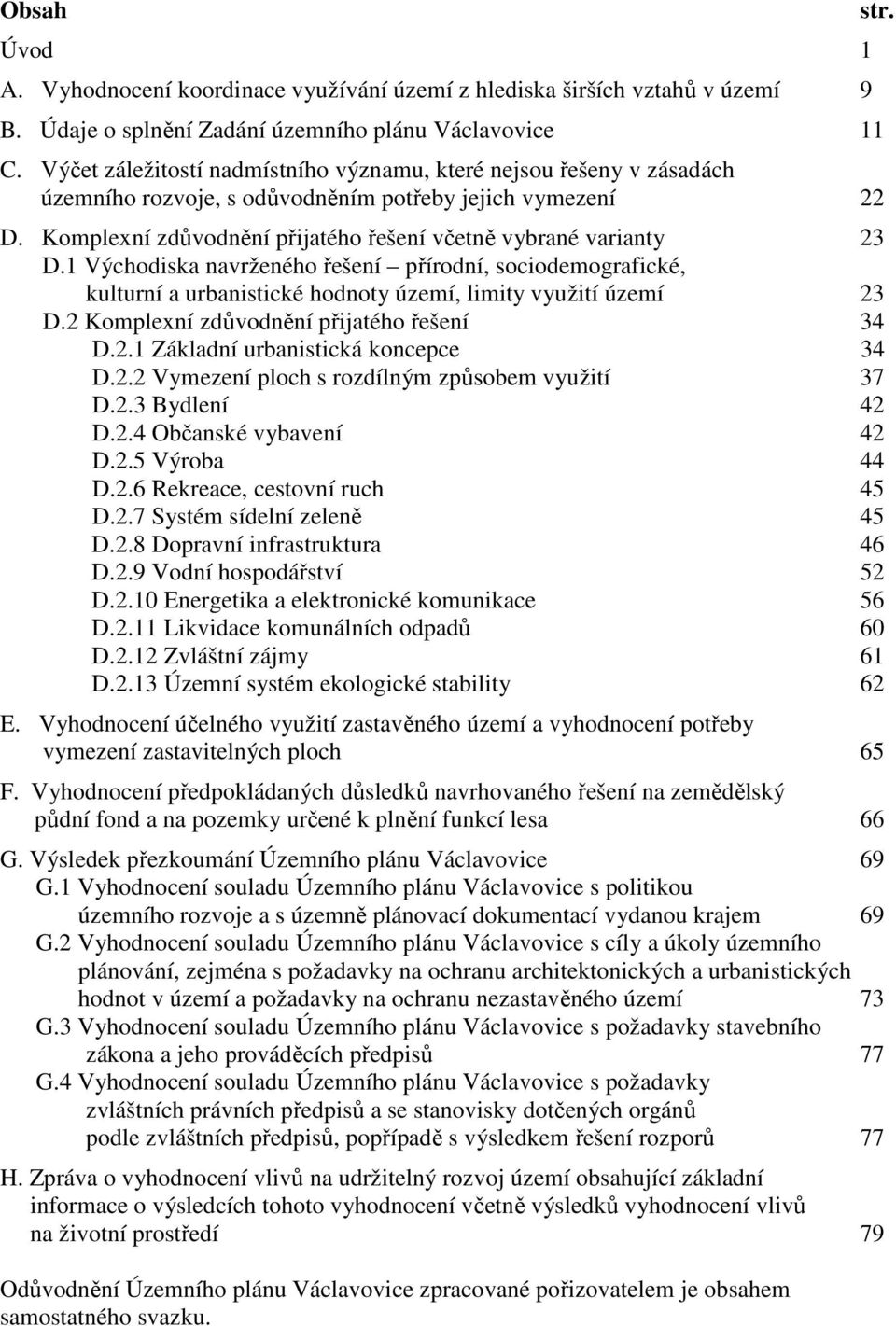 1 Východiska navrženého řešení přírodní, sociodemografické, kulturní a urbanistické hodnoty území, limity využití území 23 D.2 Komplexní zdůvodnění přijatého řešení 34 D.2.1 Základní urbanistická koncepce 34 D.