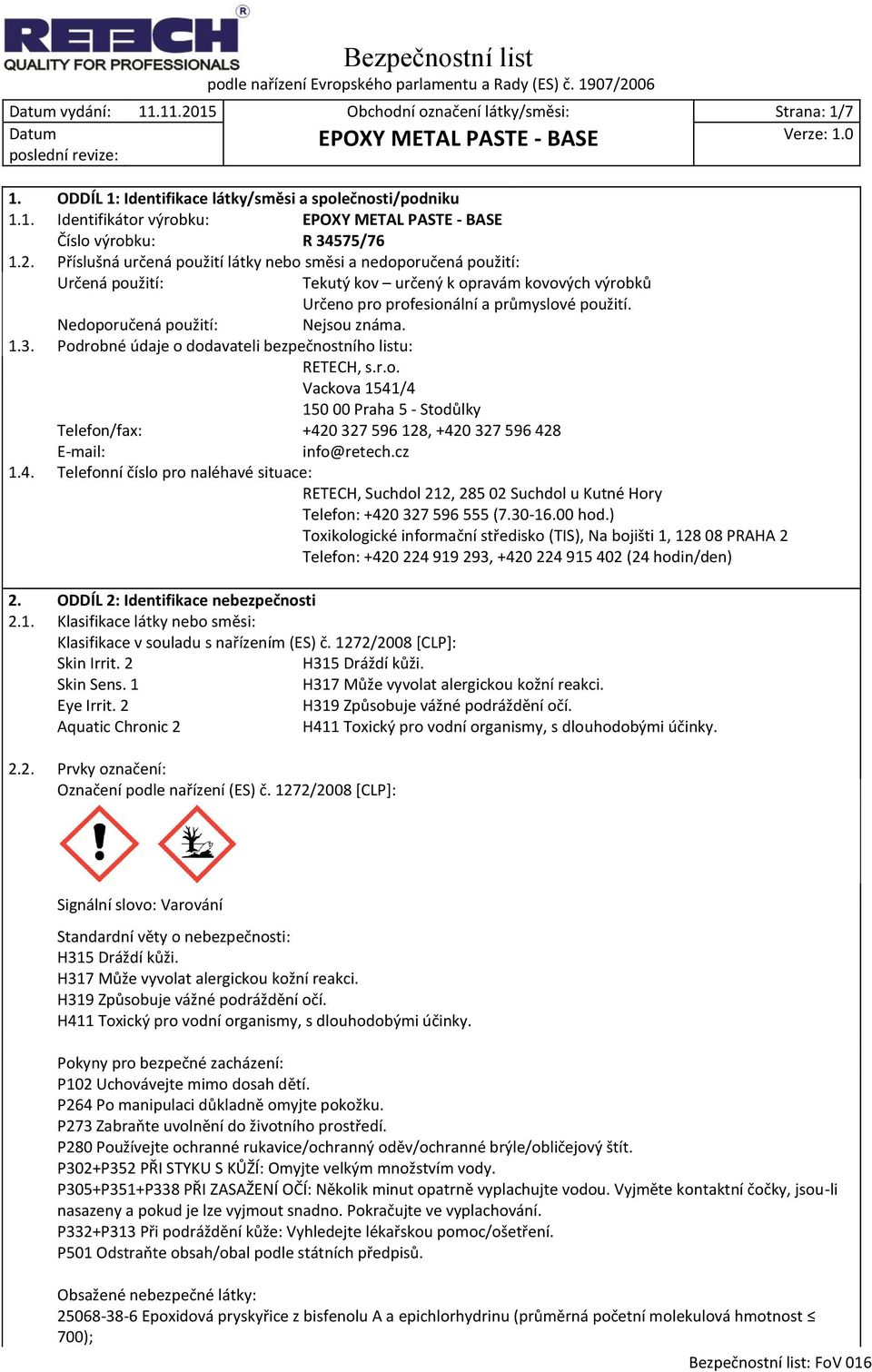 Nedoporučená použití: Nejsou známa. 1.3. Podrobné údaje o dodavateli bezpečnostního listu: RETECH, s.r.o. Vackova 1541/4 150 00 Praha 5 - Stodůlky Telefon/fax: +420 327 596 128, +420 327 596 428 E-mail: info@retech.