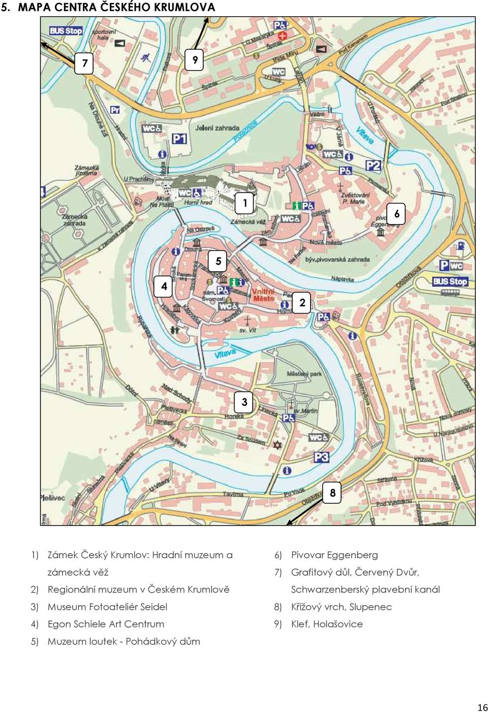 Schiele Art Centrum 5) Muzeum loutek - Pohádkový dům 6) Pivovar Eggenberg 7) Grafitový důl,