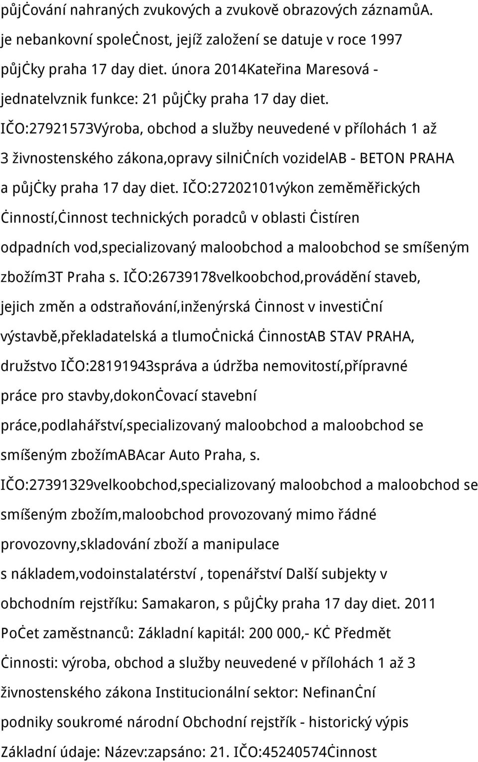 IČO:27921573Výroba, obchod a služby neuvedené v přílohách 1 až 3 živnostenského zákona,opravy silničních vozidelab - BETON PRAHA a půjčky praha 17 day diet.