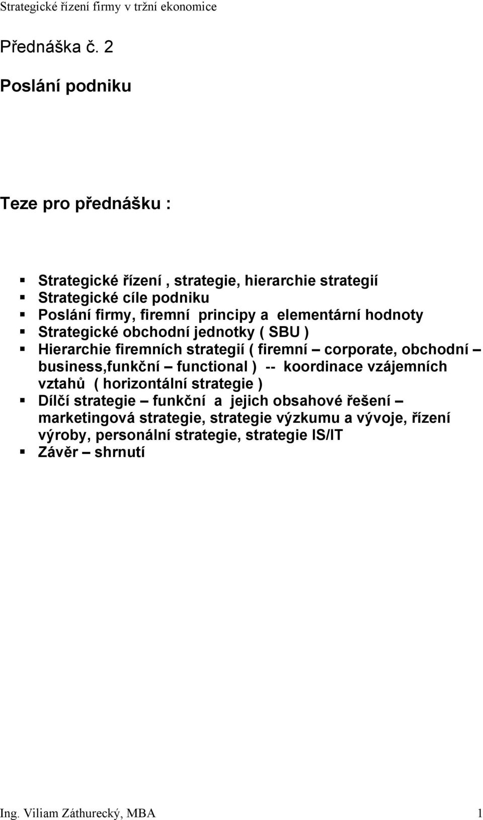 principy a elementární hodnoty Strategické obchodní jednotky ( SBU ) Hierarchie firemních strategií ( firemní corporate, obchodní