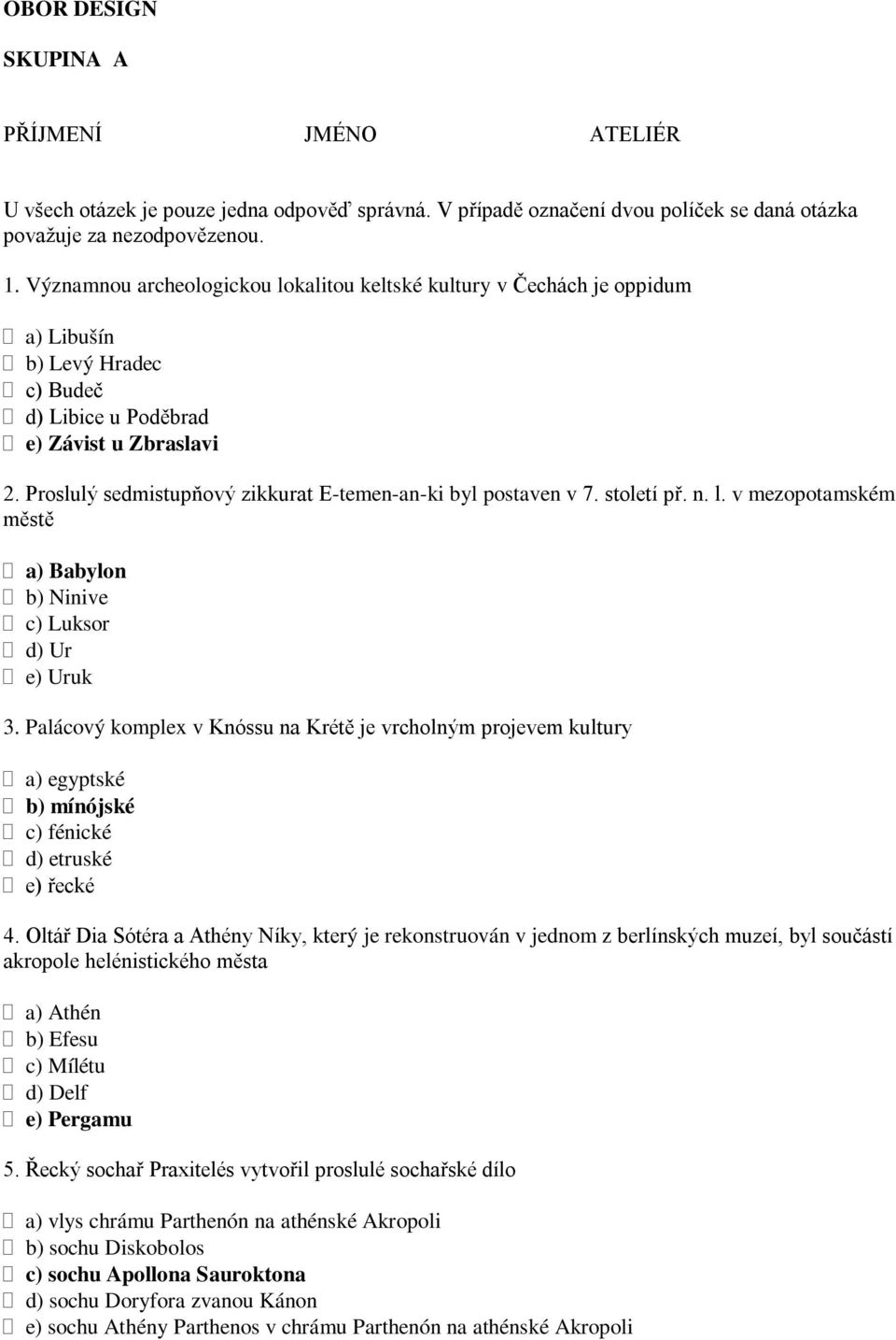 Proslulý sedmistupňový zikkurat E-temen-an-ki byl postaven v 7. století př. n. l. v mezopotamském městě a) Babylon b) Ninive c) Luksor d) Ur e) Uruk 3.