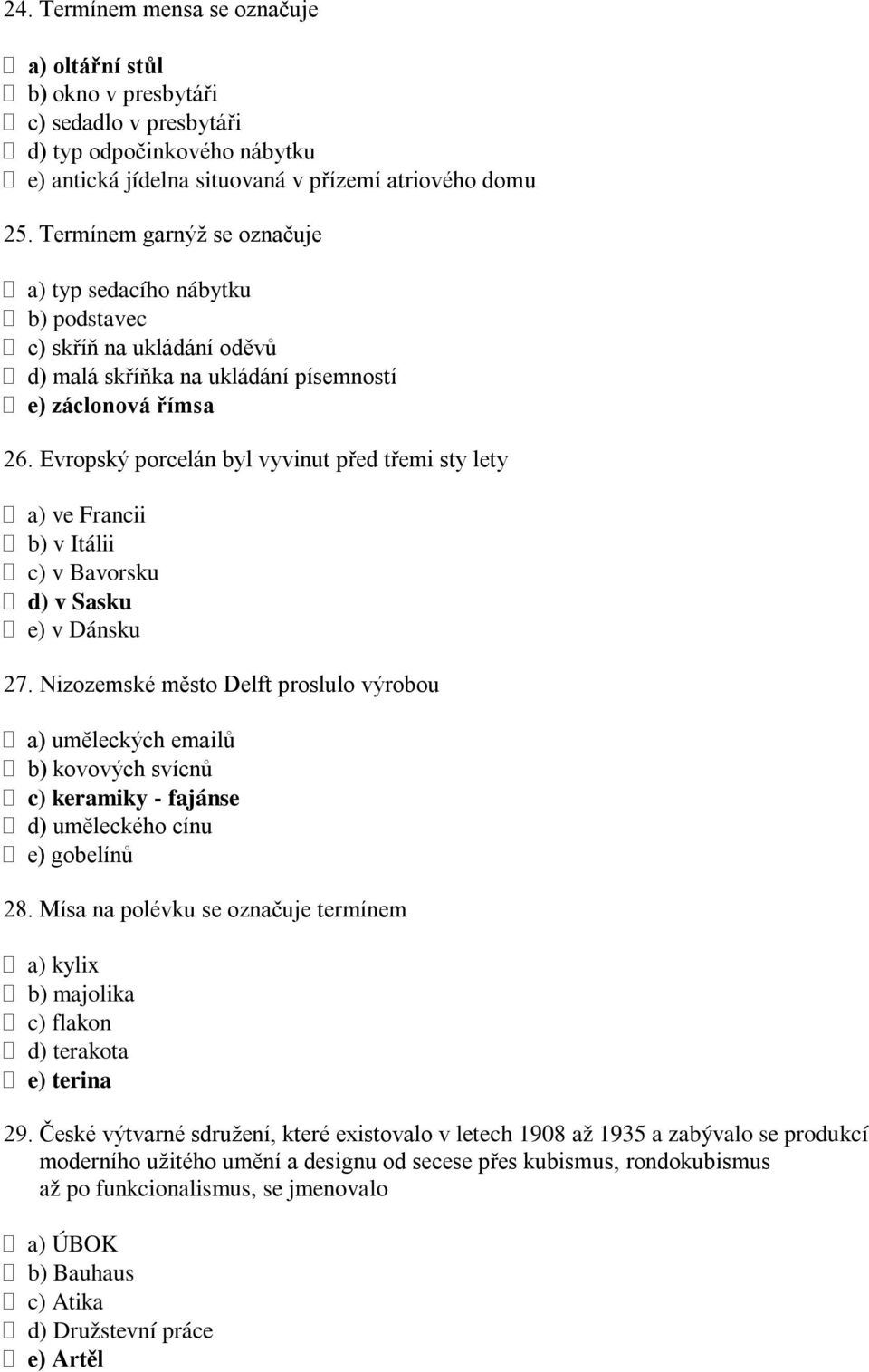 Evropský porcelán byl vyvinut před třemi sty lety a) ve Francii b) v Itálii c) v Bavorsku d) v Sasku e) v Dánsku 27.