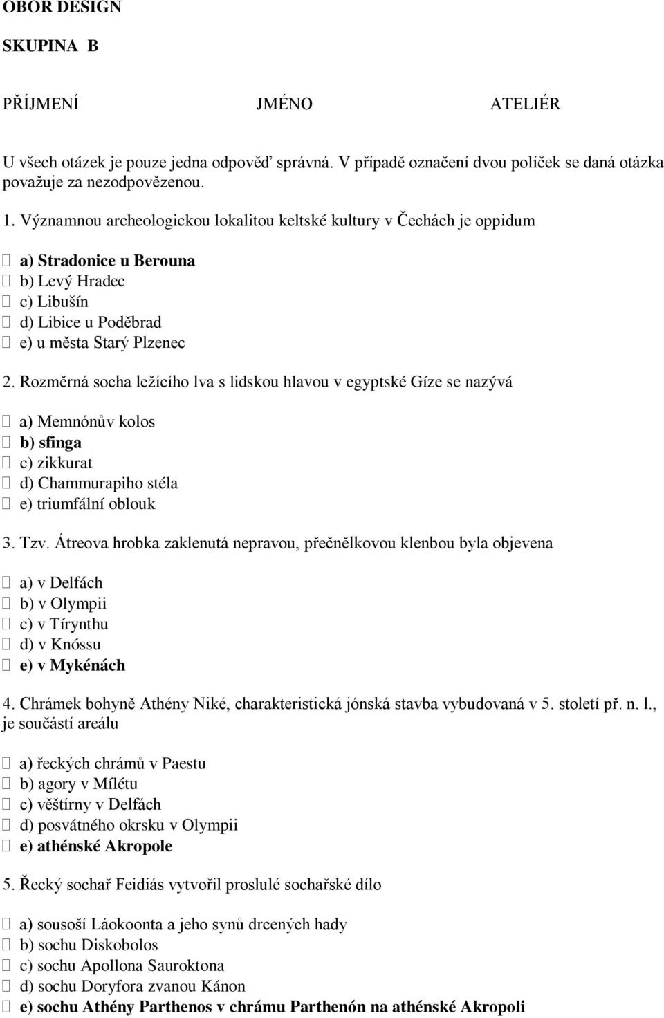 Rozměrná socha ležícího lva s lidskou hlavou v egyptské Gíze se nazývá a) Memnónův kolos b) sfinga c) zikkurat d) Chammurapiho stéla e) triumfální oblouk 3. Tzv.