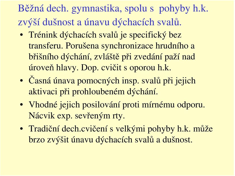 Porušena synchronizace hrudního a břišního dýchání, zvláště při zvedání paží nad úroveň hlavy. Dop. cvičit s oporou h.k.