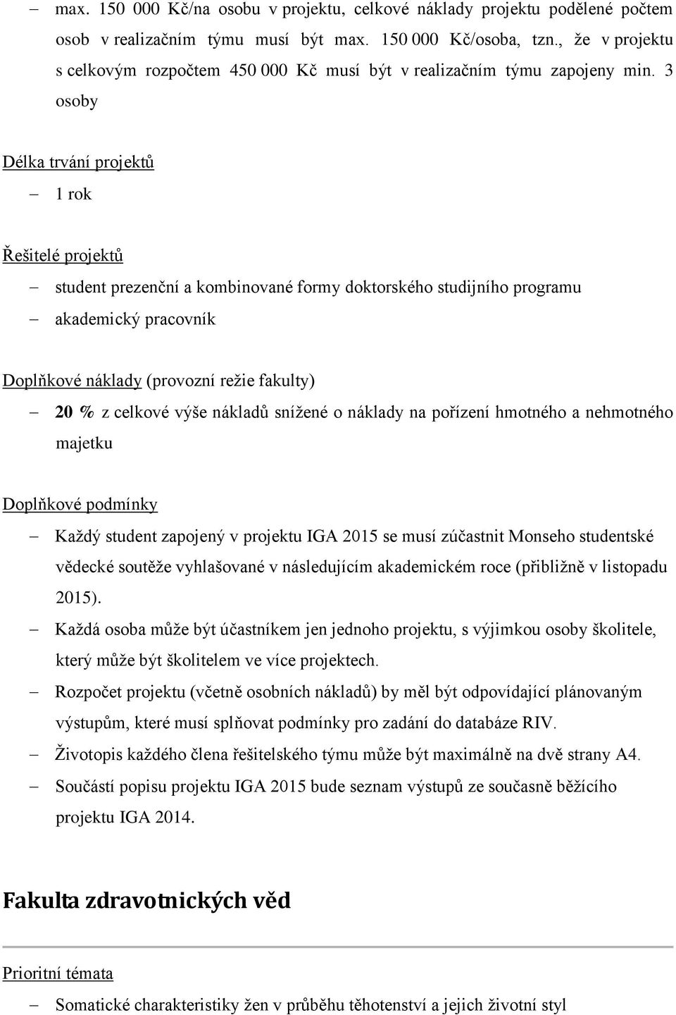 3 osoby Délka trvání projektů 1 rok student prezenční a kombinované formy doktorského studijního programu akademický pracovník 20 % z celkové výše nákladů snížené o náklady na pořízení hmotného a