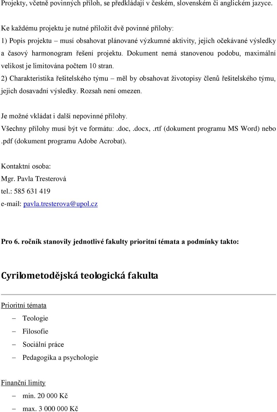 Dokument nemá stanovenou podobu, maximální velikost je limitována počtem 10 stran. 2) Charakteristika řešitelského týmu měl by obsahovat životopisy členů řešitelského týmu, jejich dosavadní výsledky.