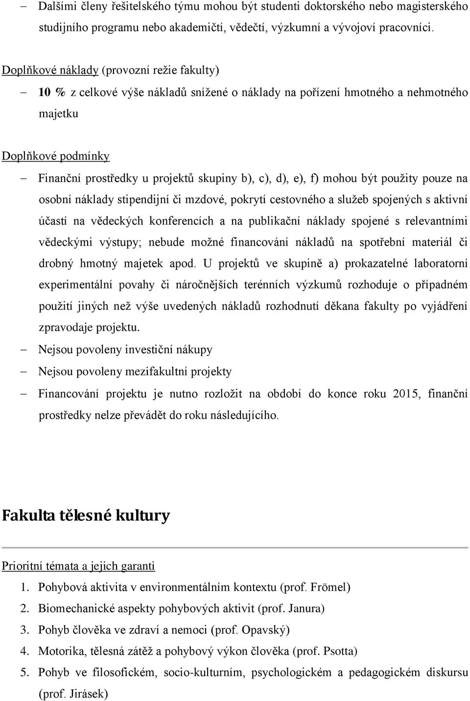 mzdové, pokrytí cestovného a služeb spojených s aktivní účastí na vědeckých konferencích a na publikační náklady spojené s relevantními vědeckými výstupy; nebude možné financování nákladů na