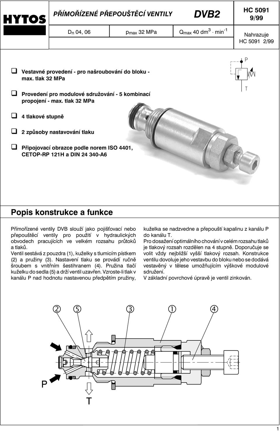 tlak 2 MPa 4 tlakové stupně 2 způsoby nastavování tlaku Připojovací obrazce podle norem ISO 4401, CETOP-RP 121H a DIN 24 40-A6 Popis konstrukce a funkce Přímořízené ventily DVB slouží jako pojiš