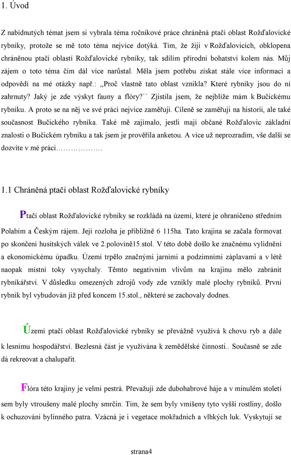 Měla jsem potřebu získat stále více informací a odpovědí na mé otázky např.:,,proč vlastně tato oblast vznikla? Které rybníky jsou do ní zahrnuty? Jaký je zde výskyt fauny a flóry?