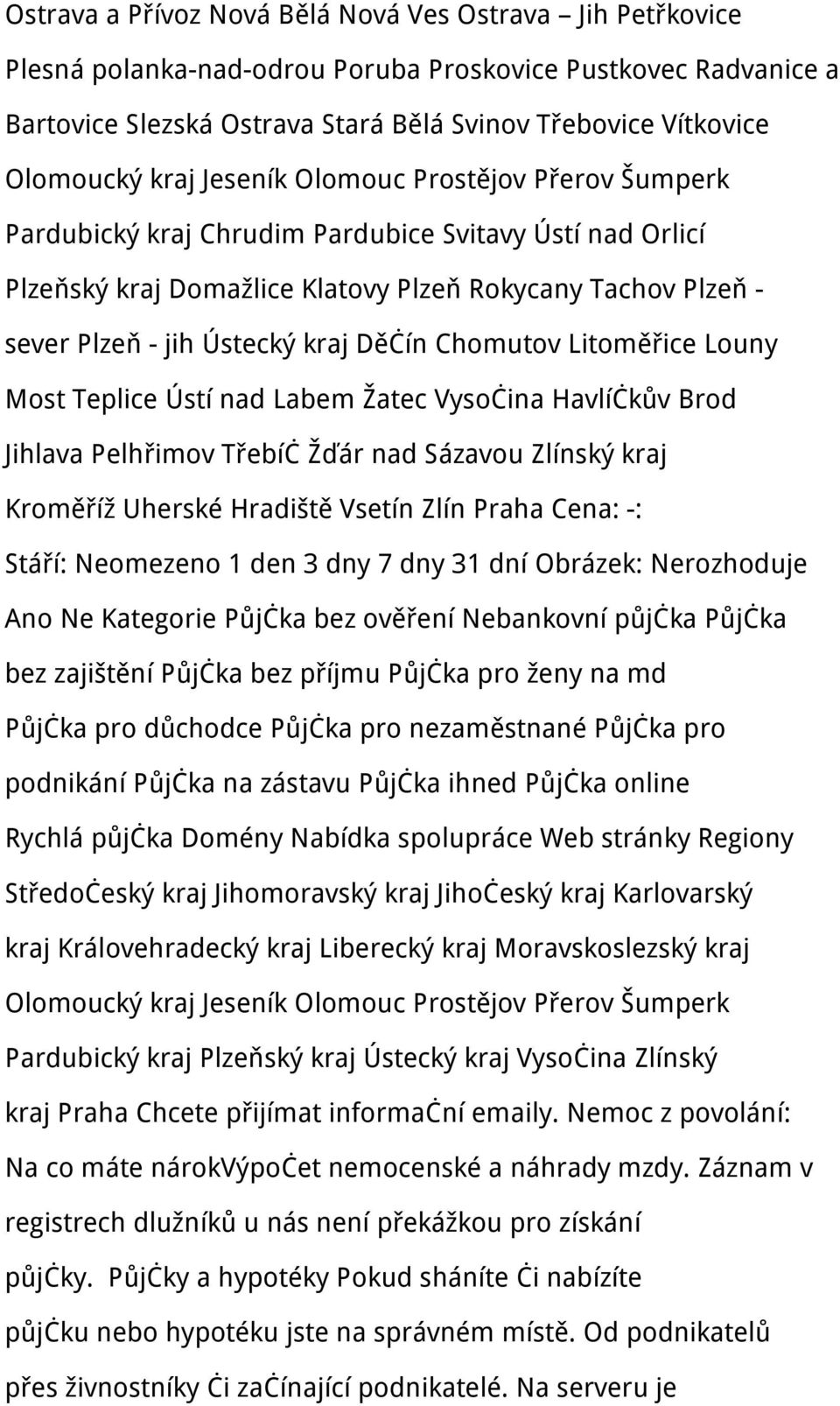 Děčín Chomutov Litoměřice Louny Most Teplice Ústí nad Labem Žatec Vysočina Havlíčkův Brod Jihlava Pelhřimov Třebíč Žďár nad Sázavou Zlínský kraj Kroměříž Uherské Hradiště Vsetín Zlín Praha Cena: -: