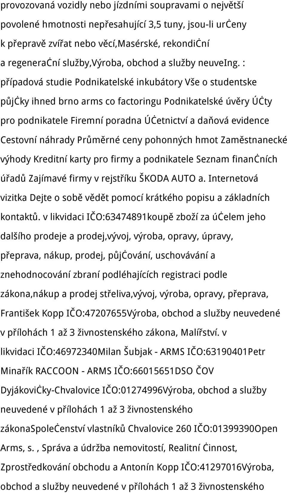 : případová studie Podnikatelské inkubátory Vše o studentske půjčky ihned brno arms co factoringu Podnikatelské úvěry Účty pro podnikatele Firemní poradna Účetnictví a daňová evidence Cestovní