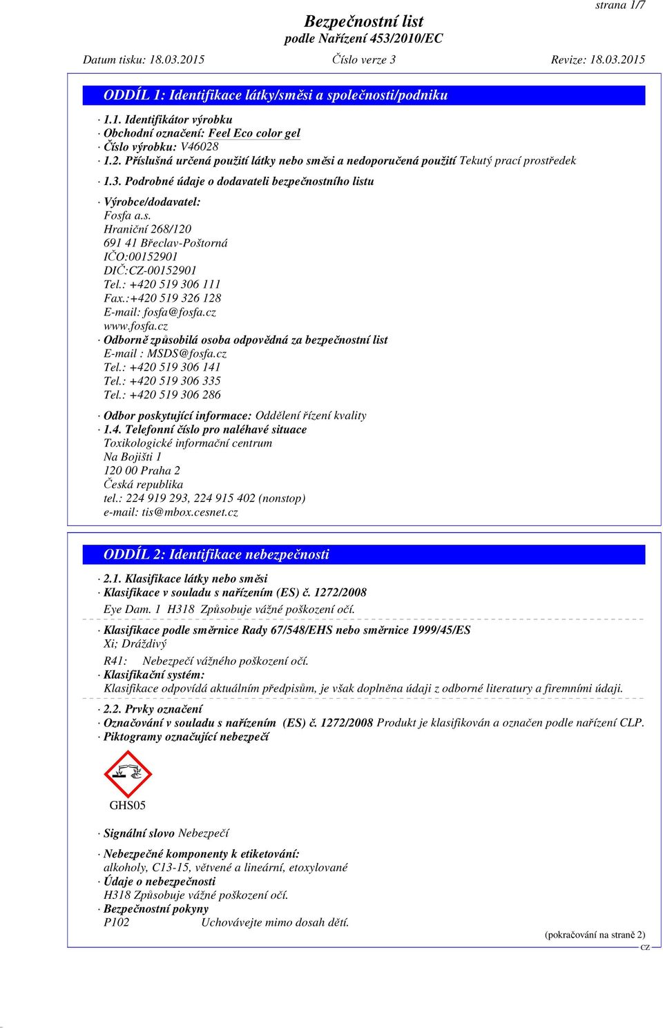 : +420 519 306 111 Fax.:+420 519 326 128 E-mail: fosfa@fosfa.cz www.fosfa.cz Odborně způsobilá osoba odpovědná za bezpečnostní list E-mail : MSDS@fosfa.cz Tel.: +420 519 306 141 Tel.