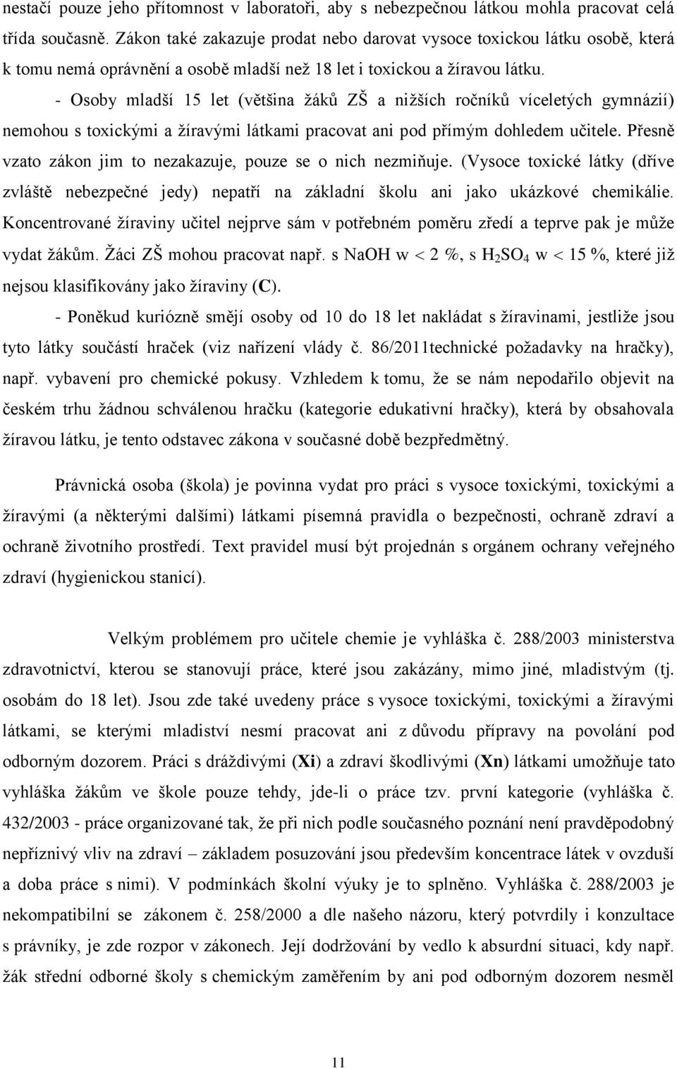 - Osoby mladší 15 let (většina žáků ZŠ a nižších ročníků víceletých gymnázií) nemohou s toxickými a žíravými látkami pracovat ani pod přímým dohledem učitele.