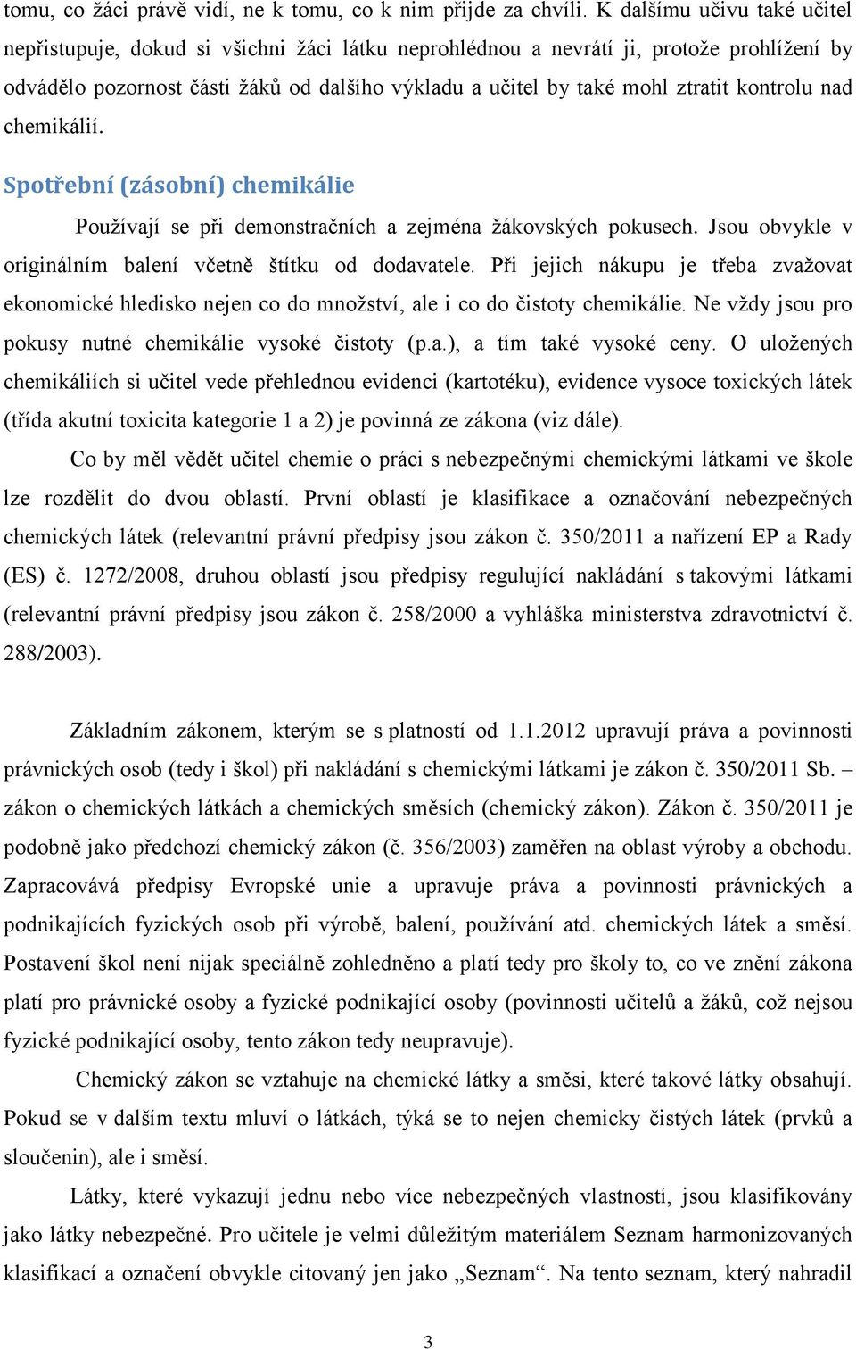 kontrolu nad chemikálií. Spotřební (zásobní) chemikálie Používají se při demonstračních a zejména žákovských pokusech. Jsou obvykle v originálním balení včetně štítku od dodavatele.