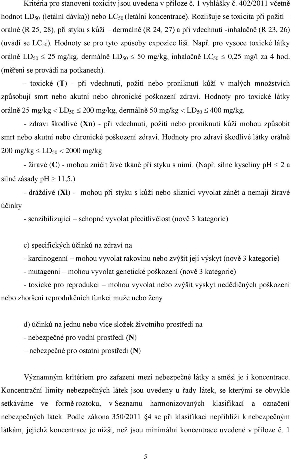 pro vysoce toxické látky orálně LD 50 25 mg/kg, dermálně LD 50 50 mg/kg, inhalačně LC 50 0,25 mg/l za 4 hod. (měření se provádí na potkanech).