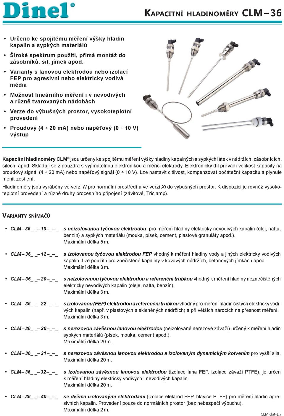 vysokoteplotní provedení Proudový (4 20 ma) nebo napěťový (0 10 V) výstup Kapacitní hladinoměry CLM jsou určeny ke spojitému měření výšky hladiny kapalných a sypkých látek v nádržích, zásobnících,