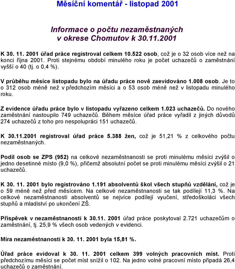 Je to o 312 osob méně než v předchozím měsíci a o 53 osob méně než v listopadu minulého roku. Z evidence úřadu práce bylo v listopadu vyřazeno celkem 1.