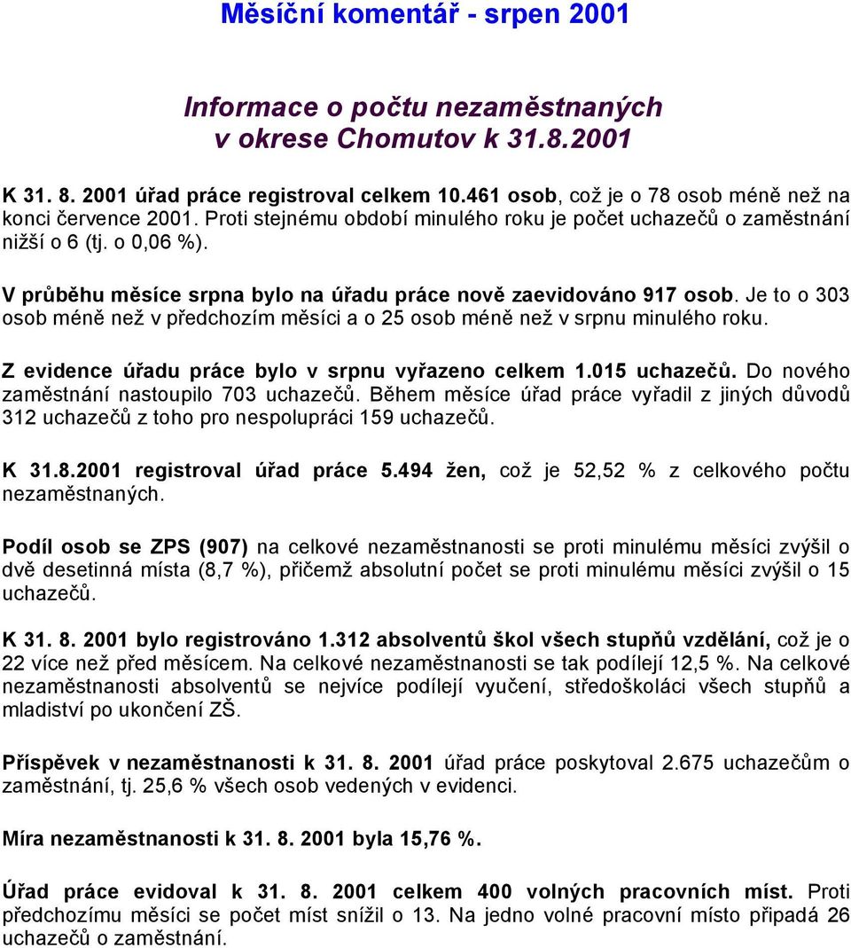 Je to o 303 osob méně než v předchozím měsíci a o 25 osob méně než v srpnu minulého roku. Z evidence úřadu práce bylo v srpnu vyřazeno celkem 1.