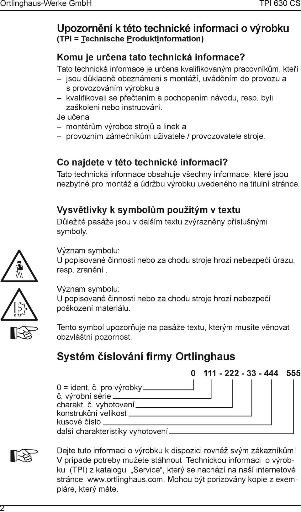 resp. byli zaškoleni nebo instruováni. Je učena montérům výrobce strojů a linek a provozním zámečníkům uživatele / provozovatele stroje. Co najdete v této technické informaci?