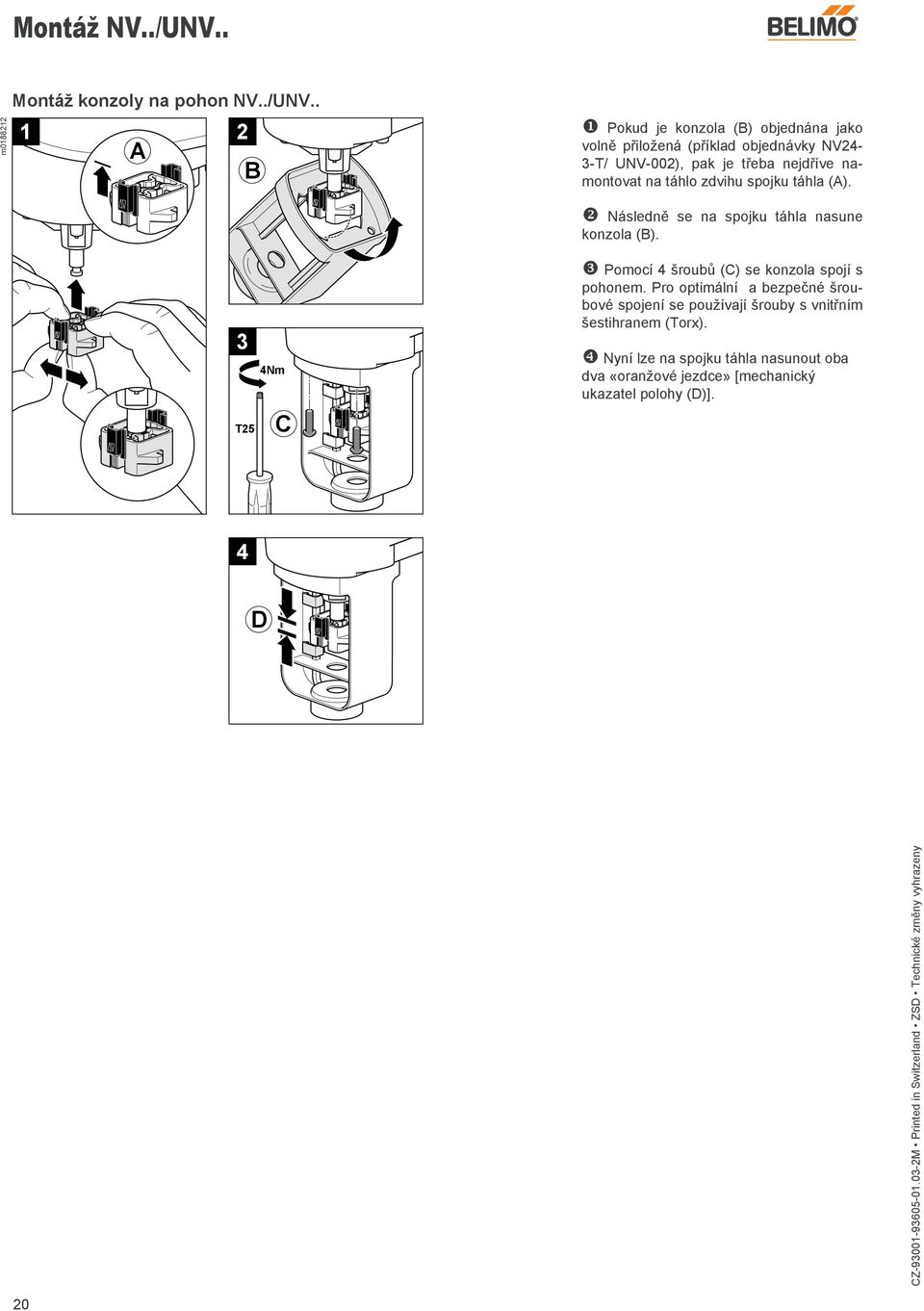 . 1 2 ❶ Pokud je konzola () objednána jako volně přiložená (příklad objednávky NV24-3-T/ UNV-002), pak je třeba nejdříve namontovat na táhlo zdvihu