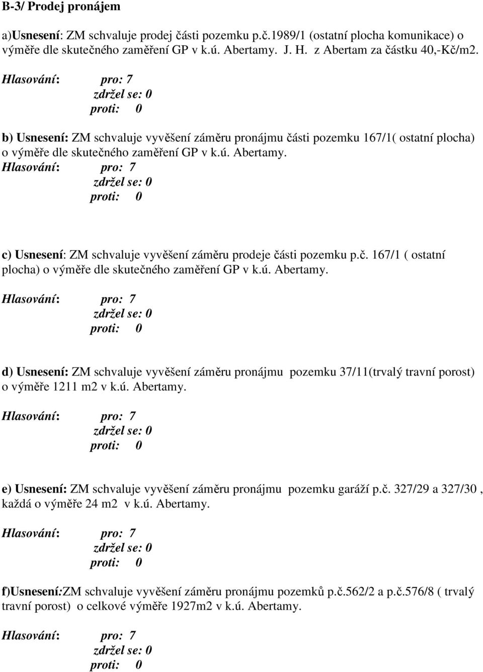 c) Usnesení: ZM schvaluje vyvěšení záměru prodeje části pozemku p.č. 167/1 ( ostatní plocha) o výměře dle skutečného zaměření GP v k.ú. Abertamy.