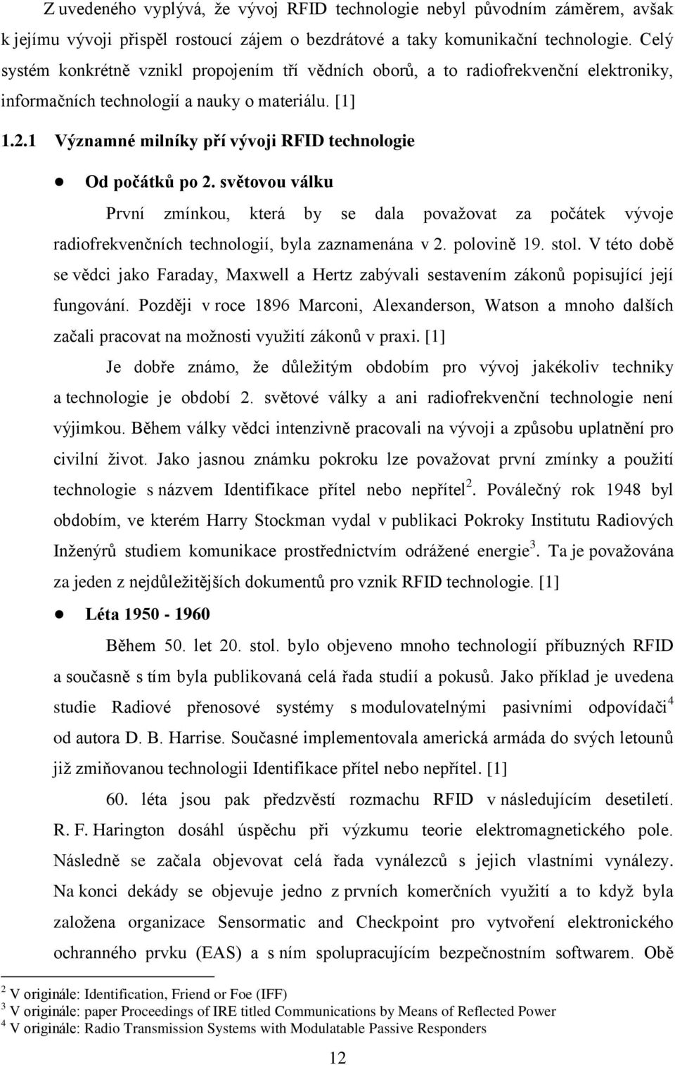 1 Významné milníky pří vývoji RFID technologie Od počátků po 2. světovou válku První zmínkou, která by se dala považovat za počátek vývoje radiofrekvenčních technologií, byla zaznamenána v 2.