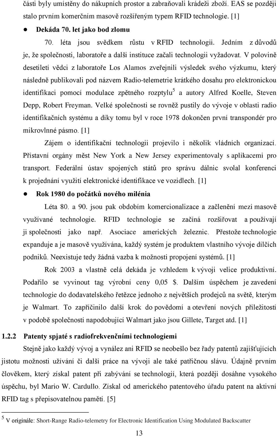 V polovině desetiletí vědci z laboratoře Los Alamos zveřejnili výsledek svého výzkumu, který následně publikovali pod názvem Radio-telemetrie krátkého dosahu pro elektronickou identifikaci pomocí