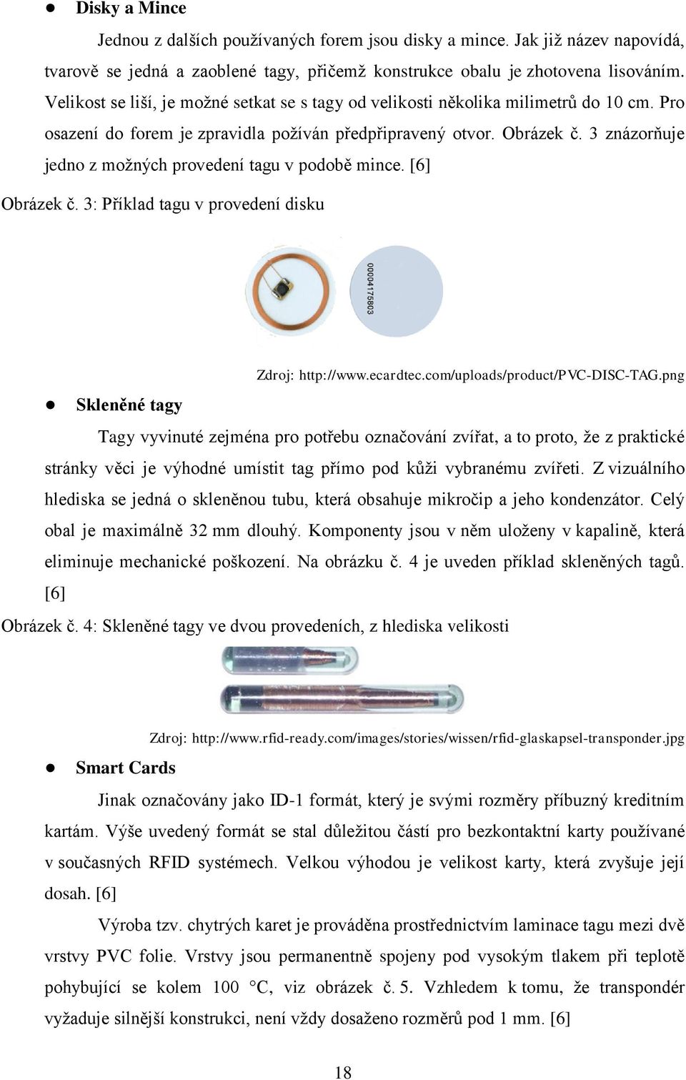 3 znázorňuje jedno z možných provedení tagu v podobě mince. [6] Obrázek č. 3: Příklad tagu v provedení disku Zdroj: http://www.ecardtec.com/uploads/product/pvc-disc-tag.