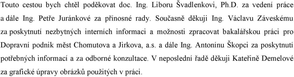 Václavu Záveskému za poskytnutí nezbytných interních informaci a možnosti zpracovat bakalářskou práci pro Dopravní