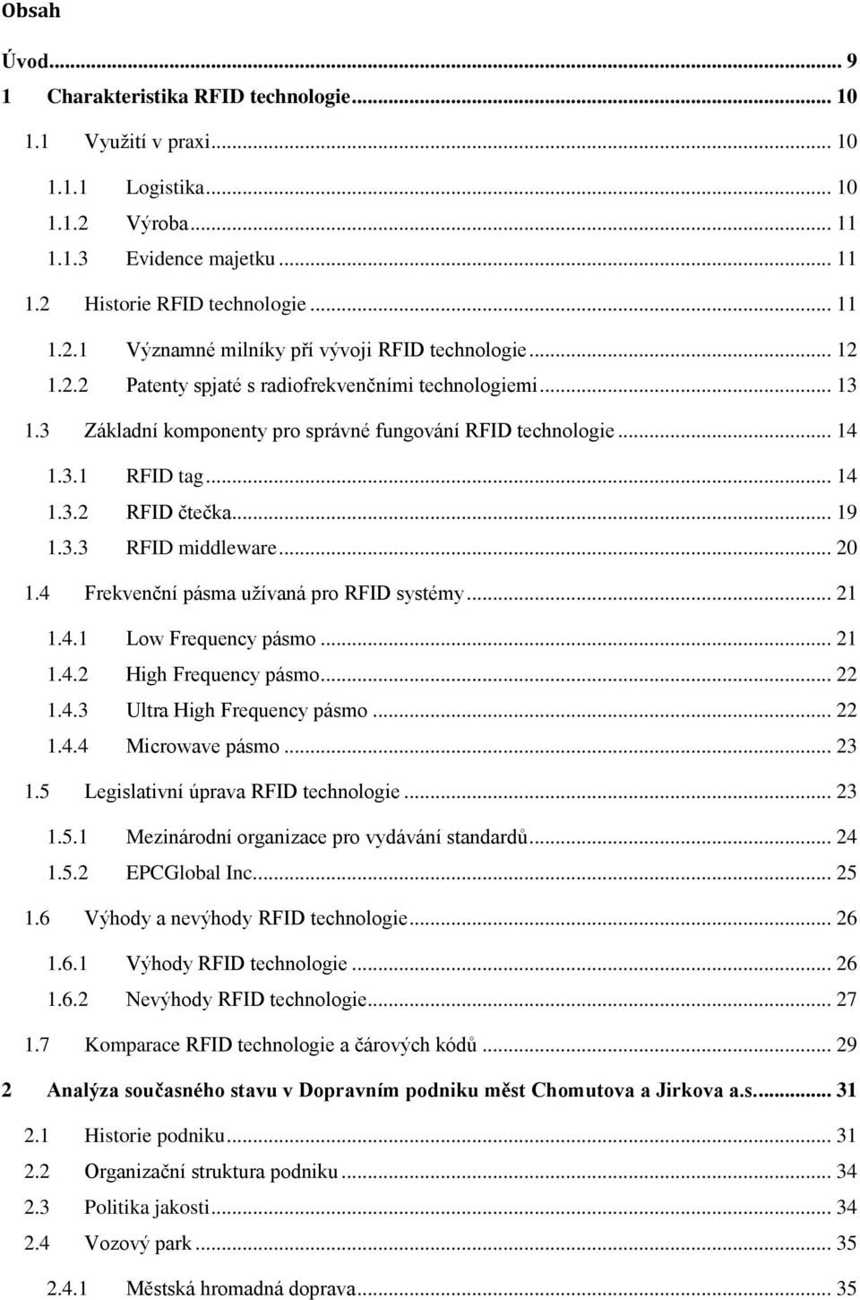 .. 20 1.4 Frekvenční pásma užívaná pro RFID systémy... 21 1.4.1 Low Frequency pásmo... 21 1.4.2 High Frequency pásmo... 22 1.4.3 Ultra High Frequency pásmo... 22 1.4.4 Microwave pásmo... 23 1.