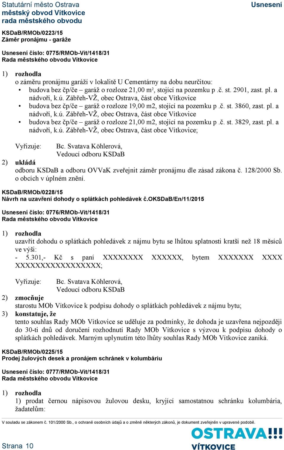 č. st. 3829, zast. pl. a nádvoří, k.ú. Zábřeh-VŽ, obec Ostrava, část obce Vítkovice; 2) ukládá odboru KSDaB a odboru OVVaK zveřejnit záměr pronájmu dle zásad zákona č. 128/2000 Sb.