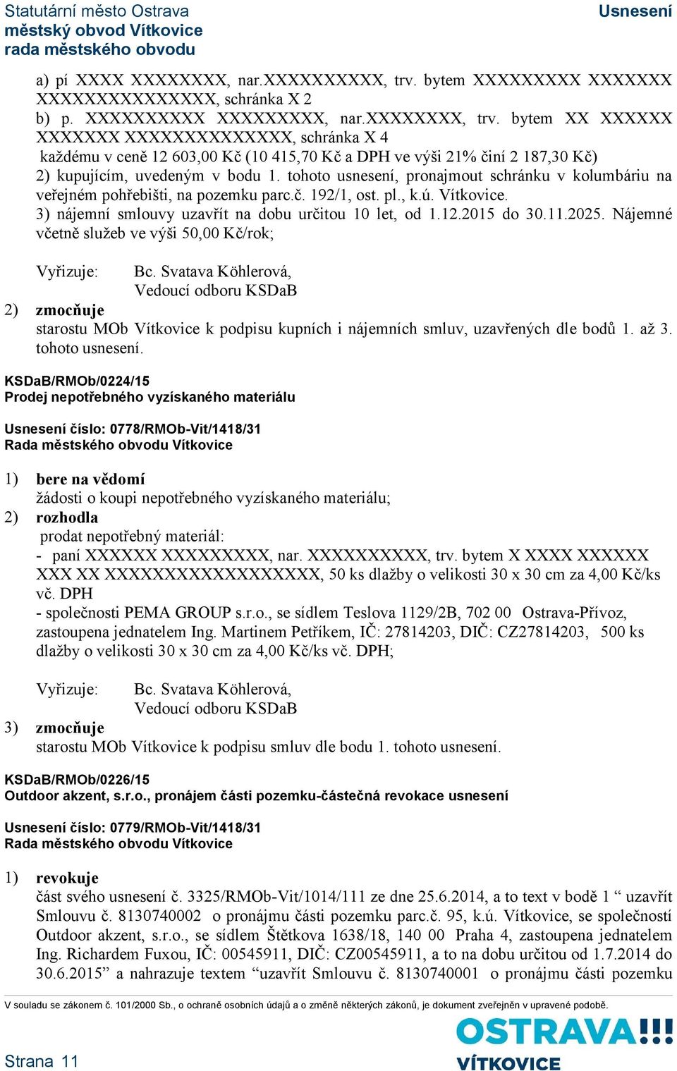 tohoto usnesení, pronajmout schránku v kolumbáriu na veřejném pohřebišti, na pozemku parc.č. 192/1, ost. pl., k.ú. Vítkovice. 3) nájemní smlouvy uzavřít na dobu určitou 10 let, od 1.12.2015 do 30.11.