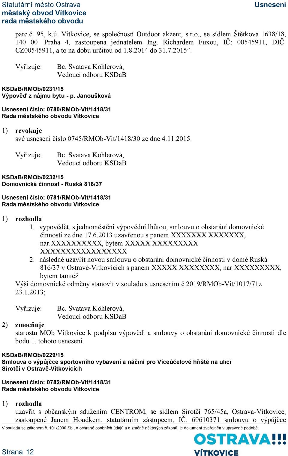 Janoušková číslo: 0780/RMOb-Vit/1418/31 1) revokuje své usnesení číslo 0745/RMOb-Vit/1418/30 ze dne 4.11.2015. Bc.