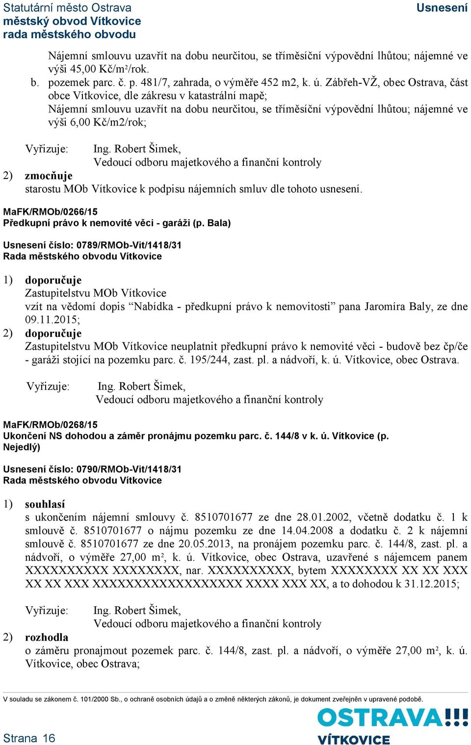 Robert Šimek, Vedoucí odboru majetkového a finanční kontroly starostu MOb Vítkovice k podpisu nájemních smluv dle tohoto usnesení. MaFK/RMOb/0266/15 Předkupní právo k nemovité věci - garáži (p.