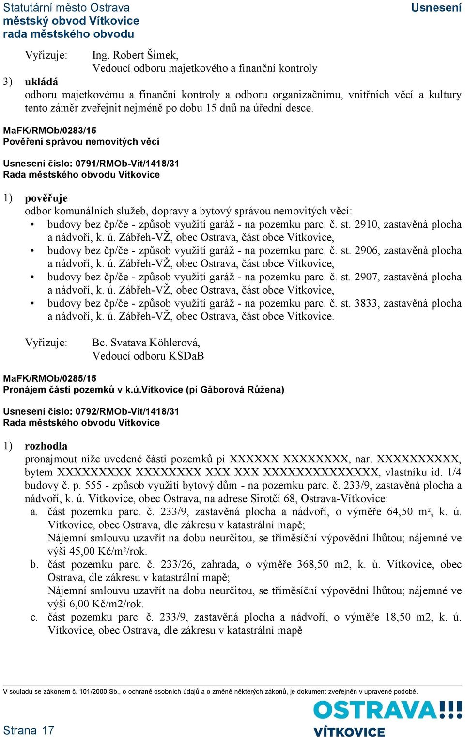 MaFK/RMOb/0283/15 Pověření správou nemovitých věcí číslo: 0791/RMOb-Vit/1418/31 1) pověřuje odbor komunálních služeb, dopravy a bytový správou nemovitých věcí: budovy bez čp/če - způsob využití garáž