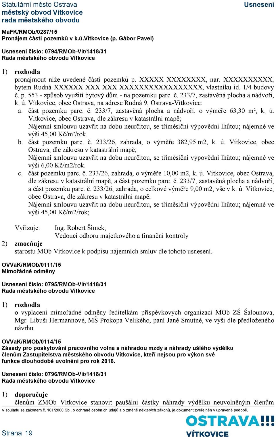 ú. Nájemní smlouvu uzavřít na dobu neurčitou, se tříměsíční výpovědní lhůtou; nájemné ve výši 45,00 Kč/m 2 /rok. b. část pozemku parc. č. 233/26, zahrada, o výměře 382,95 m2, k. ú.