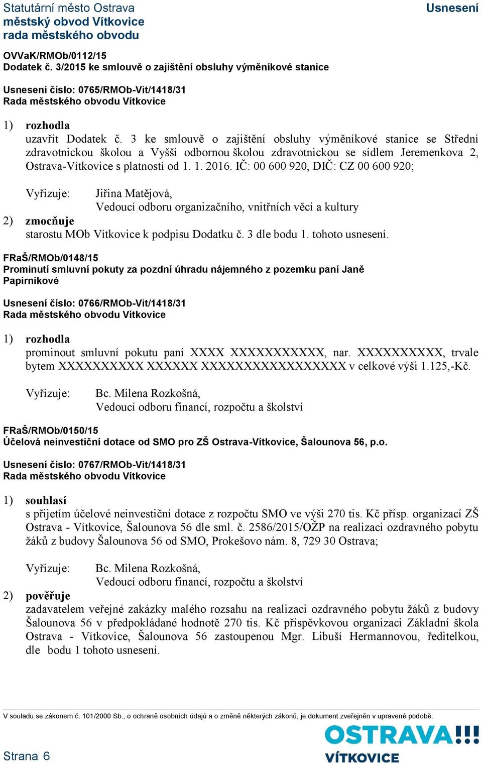 IČ: 00 600 920, DIČ: CZ 00 600 920; Jiřina Matějová, Vedoucí odboru organizačního, vnitřních věcí a kultury starostu MOb Vítkovice k podpisu Dodatku č. 3 dle bodu 1. tohoto usnesení.