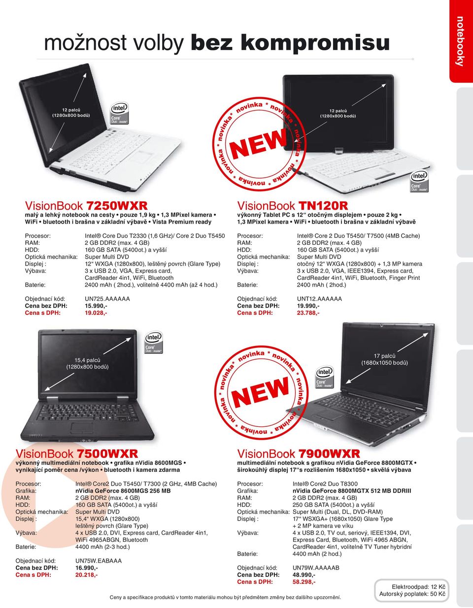 4 GB) 160 GB SATA (5400ot.) a vyšší 12 WXGA (1280x800), leštěný povrch (Glare Type) 3 x USB 2.0, VGA, Express card, CardReader 4in1, WiFi, Bluetooth 2400 mah ( 2hod.), volitelně 4400 mah (až 4 hod.