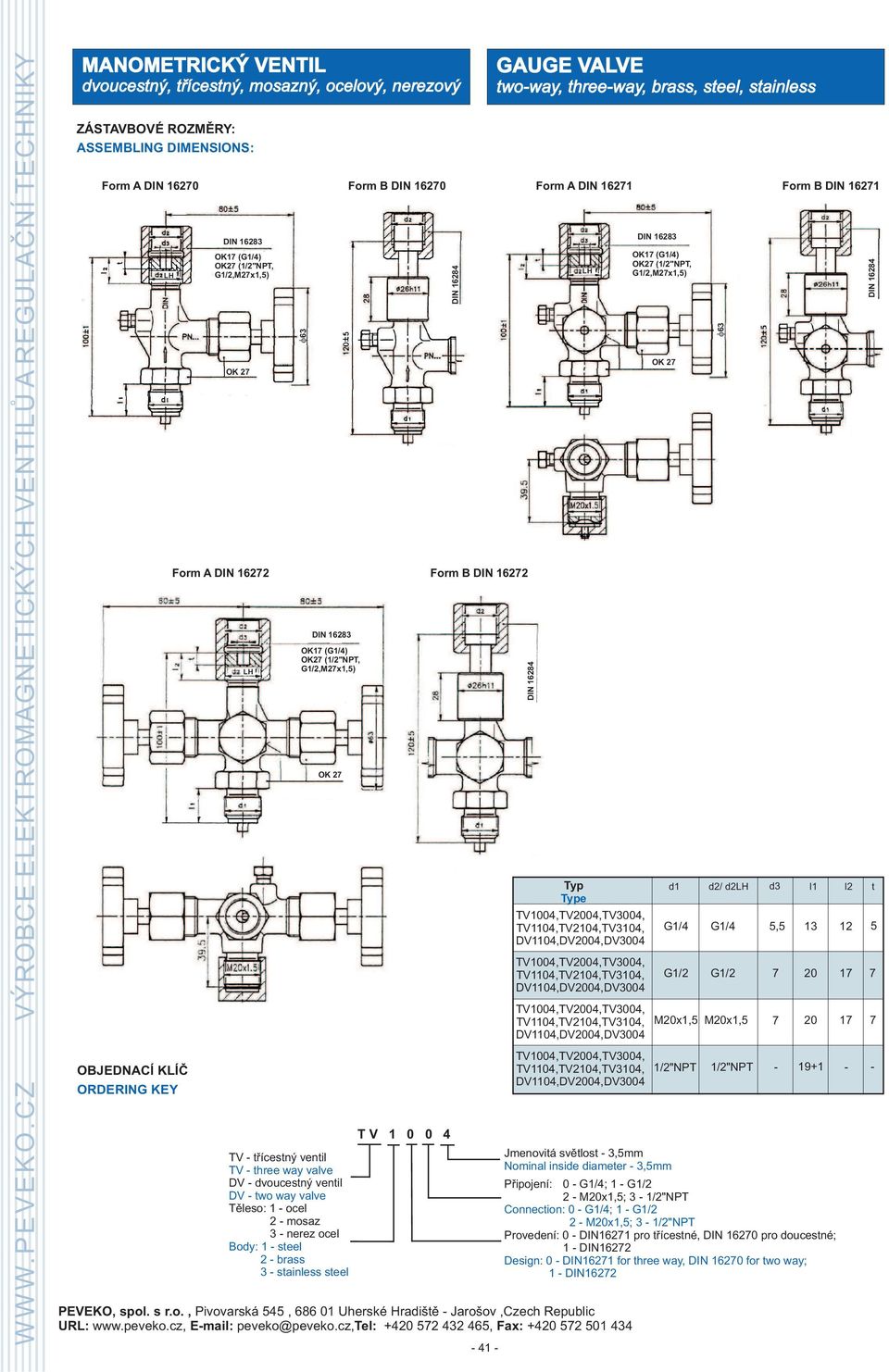 DV - two way valve Tìleso: 1 - ocel 2 - mosaz 3 - nerez ocel Body: 1 - steel 2 - brass 3 - stainless steel Form B DIN 16270 T V 1 0 0 4 DIN 16284 Form B DIN 16272-41 - GAUGE VALVE two-way, three-way,