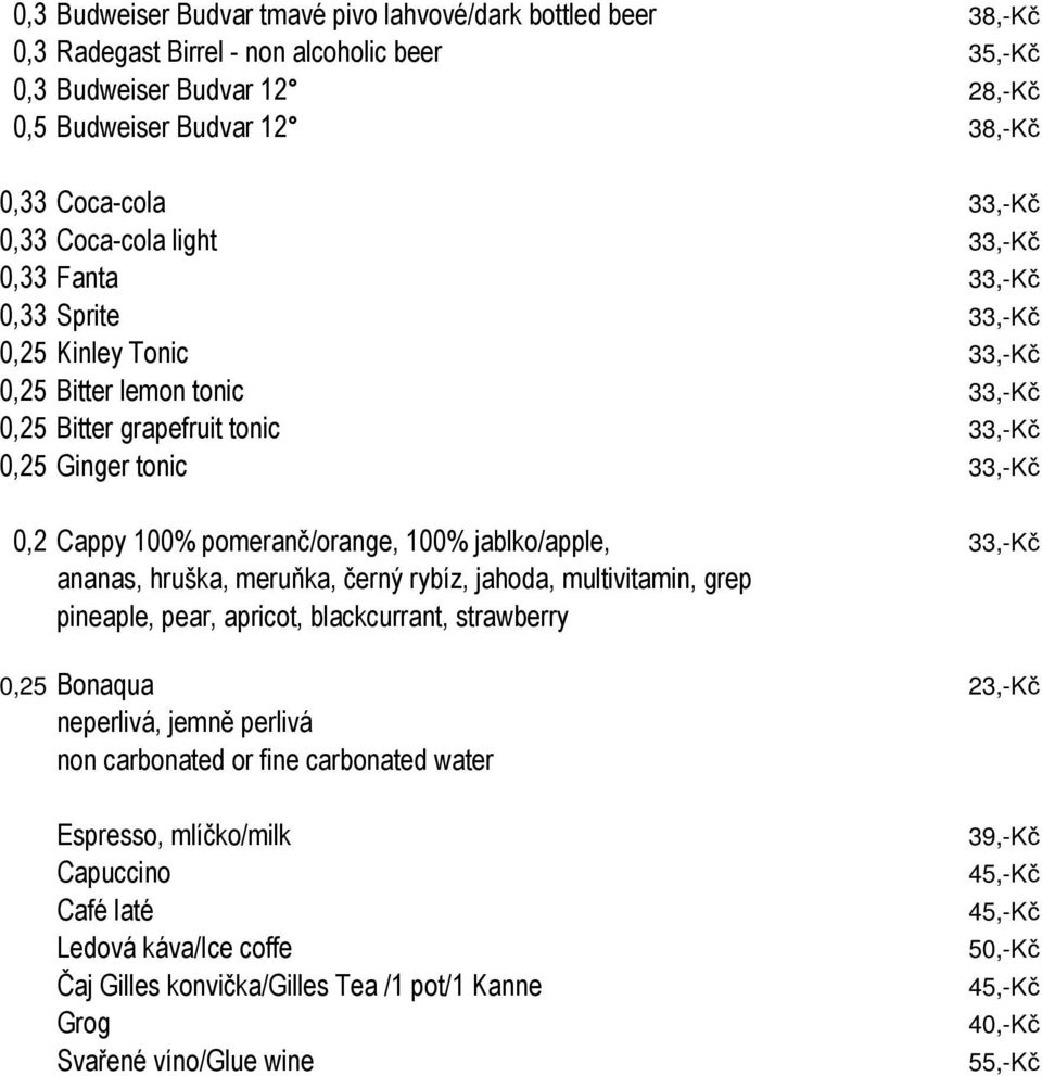 pomeranč/orange, 100% jablko/apple, 33,-Kč ananas, hruška, meruňka, černý rybíz, jahoda, multivitamin, grep pineaple, pear, apricot, blackcurrant, strawberry 0,25 Bonaqua 23,-Kč neperlivá, jemně
