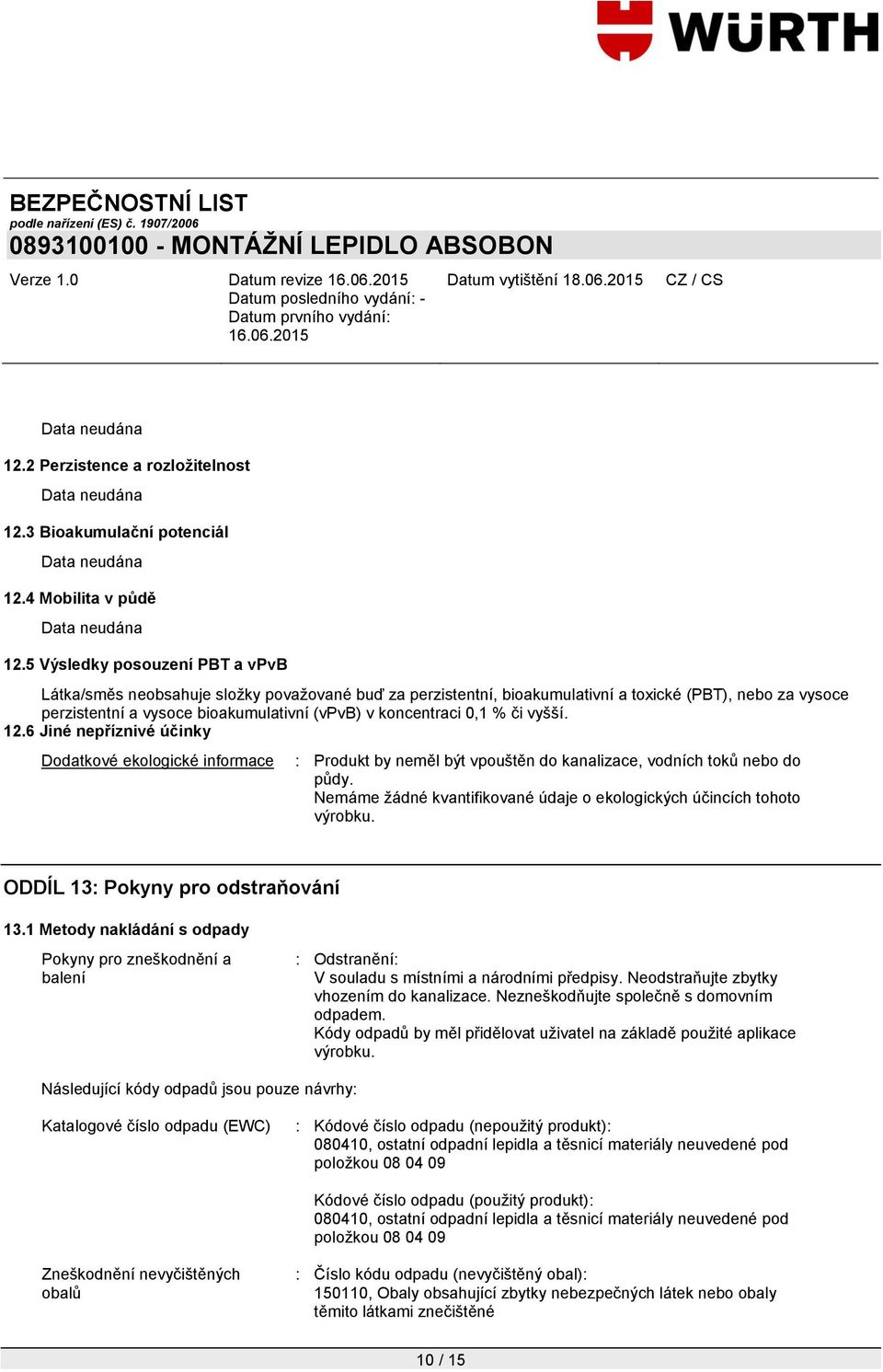 0,1 % či vyšší. 12.6 Jiné nepříznivé účinky Dodatkové ekologické informace : Produkt by neměl být vpouštěn do kanalizace, vodních toků nebo do půdy.