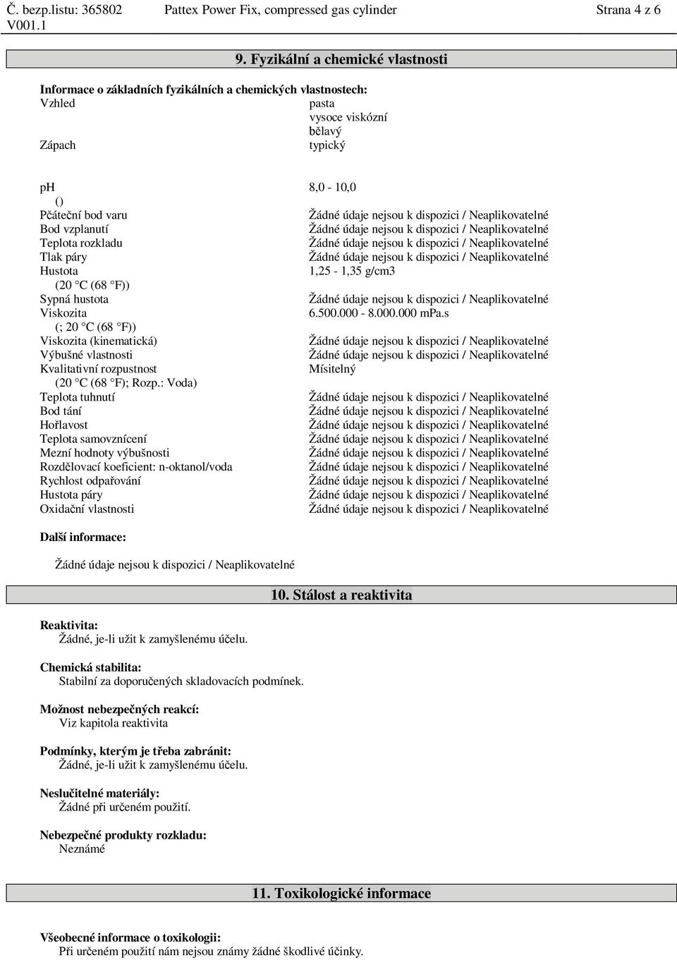 dispozici / Neaplikovatelné Bod vzplanutí Žádné údaje nejsou k dispozici / Neaplikovatelné Teplota rozkladu Žádné údaje nejsou k dispozici / Neaplikovatelné Tlak páry Žádné údaje nejsou k dispozici /