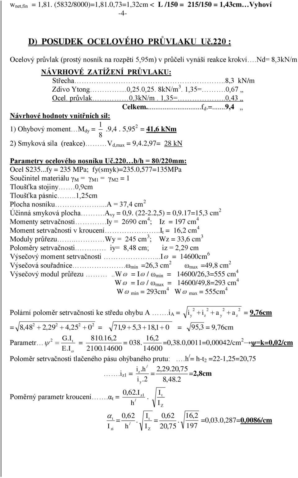..9,4 Návrhové hodnoty vnitřních sil: 1) Ohybový moment M dy 8 1.9,4. 5,95 41,6 knm ) Smyková síla (reakce) V d,max 9,4.,97 8 kn Parametry ocelového nosníku Uč.0 b/h 80/0mm: Ocel S35.